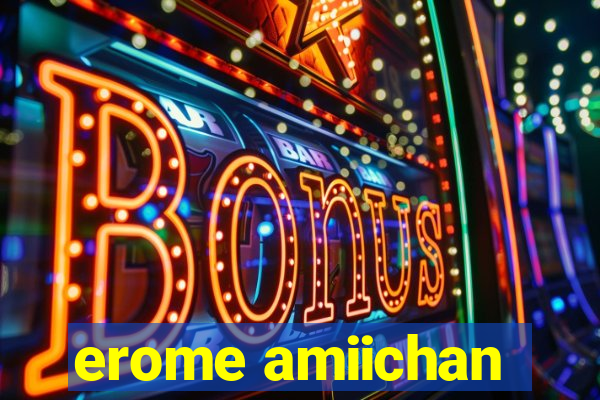 erome amiichan